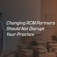 Changing RCM Partners Should Not Disrupt Your Practice