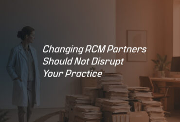BLOG-01---Changing-RCM-Partners-Should-Not-Disrupt-Your-Practice