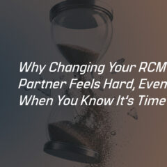 Why Changing Your RCM Partner Feels Hard, Even When You Know It’s Time