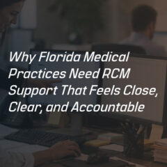 Why Florida Medical Practices Need RCM Support That Feels Close, Clear, and Accountable